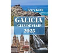 GALICIA GUÍA DE VIAJE 2025 (A TODO COLOR): Un viaje a través de los encantadores paisajes y las tradiciones atemporales de la joya oculta de España