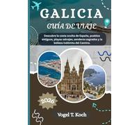 GALICIA GUÍA DE VIAJE: Descubre la costa oculta de España, pueblos antiguos, playas salvajes, senderos sagrados y la belleza indómita del Camino. (Vogel Koch, el Explorador ESP)