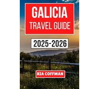 GALICIA TRAVEL GUIDE 2025-2026: Discover Rich Traditions, Coastal Wonders, and Unforgettable Culinary Experiences in Spain’s Northwestern Region