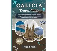 GALICIA TRAVEL GUIDE: Discover Spain’s Hidden Coastline, Ancient Villages, Wild Beaches, Sacred Trails and the Untamed Beauty of the Camino (Vogel Koch the Explorer ENG)