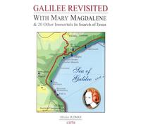 Galilee Revisited: With Mary Magdalene & 20 Other Immortals In Search of Jesus