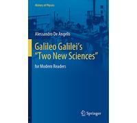 Galileo Galilei’s “Two New Sciences”: for Modern Readers (History of Physics)
