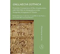 Gallaecia Gothica: From the Conspiracy of Dux Argimundus (AD 589/590) to Integration in the Visigothic Kingdom of Toledo (Access Archaeology)