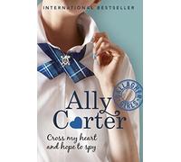 Gallagher Girls: 02: Cross My Heart And Hope To Spy by Ally Carter (2015-02-05)