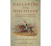 Gallantry and Discipline: The 12th Light Dragoons at War with Wellington