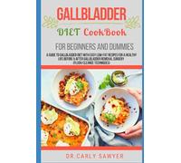 Gallbladder Diet Cookbook For Beginners And Dummies: A Guide to Gallbladder Diet With Easy Low-fat Recipes For A Healthy Life Before & After Gallbladder Removal Surgery (Flush/Cleanse Techniques)