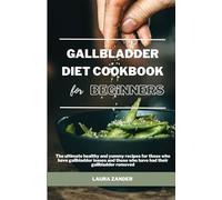 Gallbladder diet cookbook for beginners: The ultimate healthy and yummy recipes for those who have gallbladder issues and those who have had their gallbladder removed