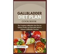 GALLBLADDER DIET PLAN COOK BOOK: The Complete Gallbladder Diet Plan for Optimal Health and Delectable Meals to Enhance Gallbladder Function