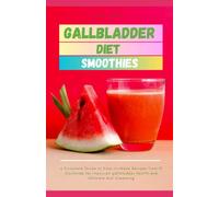 Gallbladder Diet Smoothies: a Complete Guide to Easy-to-Make Recipes from 19 Countries for Improved gallbladder Health and Ultimate Gut Cleansing