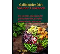 Gallbladder Diet Solution Cookbook: the solution cookbook for gallbladder diet, benefits, potential risks and more