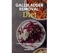 Gallbladder Removal Diet: A Beginner's 3-Week Step-by-Step Guide After Gallbladder Surgery, With Curated Recipes