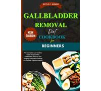 Gallbladder Removal Diet Cookbook for Beginners: The Complete Low Fat Diet Guide Recipes After Gallbladder Removal And Surgery, Eating And Cooking For Optimal Digestive Health
