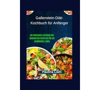 Gallenstein-Diät-Kochbuch für Anfänger: Ein einfacher Leitfaden mit nahrhaften Rezepten für ein gesünderes Leben