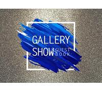 Gallery Show Guest Book: Please Sign the Guest Book, Art Gallery Guest Book, Art Exhibition, Art Event, Guests, Visitors, Events, Exhibition, Comments ... Email-collecting, Art Show Visitor Guest Book