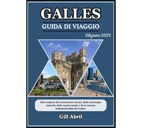 GALLES GUIDA DI VIAGGIO 2025: Alla scoperta del cuore del Galles: un viaggio attraverso monumenti storici, meraviglie naturali, cucina locale e ... viaggio: guide di destinazione di Gill Abril)