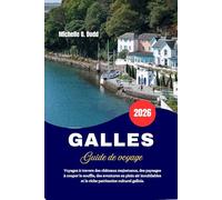 GALLES Guide de voyage 2026: Voyagez à travers des châteaux majestueux, des paysages à couper le souffle, des aventures en plein air inoubliables et le riche patrimoine culturel gallois.