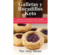 Galletas y bocadillos keto: Descubre el secreto para hacer galletas y bocadillos cetogénicos bajos en carbohidratos y con un sabor increíble