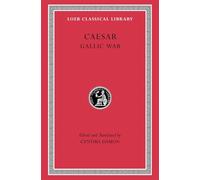Gallic War: The Conquest That Begot The Roman Empire (Loeb Classical Library): 1