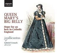 Gallicantus - Gallicantus: Queen Mary's Big Belly: Hope For An Heir In Catholic England