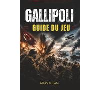 GALLIPOLI GUIDE DU JEU: Maîtrisez le combat sur le champ de bataille, la coordination d'escouade, les armes, les objectifs et les stratégies de survie pour une guerre multijoueur intense