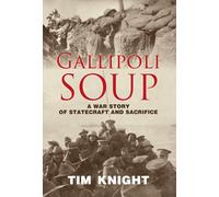 Gallipoli Soup : A war story of statecraft and sacrifice