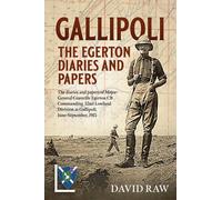 Gallipoli: The Egerton Diaries and Papers : The diaries and papers of Major-General Granville Egerton CB Commanding 52nd Lowland Division at Gallipoli, June-September, 1915