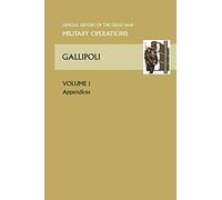 Gallipoli Vol 1. Appendices. Official History of the Great War Other Theatres
