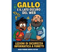 Gallo e il lato oscuro del Web - Lezioni di sicurezza informatica a fumetti