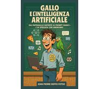 Gallo e l’Intelligenza Artificiale: Dal pappagallo sapiente ai prompt magici - L’IA spiegata con umorismo