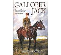 Galloper Jack: The Remarkable Story of the Man Who Rode a Real War Horse
