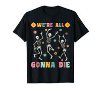 Gallows Humor Pessimist Skeletons We're All Gonna Die T-Shirt