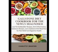 Gallstone Diet Cookbook for the Newly Diagnosed: Low-Fat Gallbladder Recipes, Anti-Inflammatory Gallstone Recipes, and a Gallstone Diet Meal Plan for Pain Relief and Digestive Health