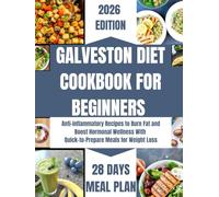 GALVESTON DIET COOKBOOK FOR BEGINNERS: Anti-inflammatory Recipes to Burn Fat and Boost Hormonal Wellness With Quick-to-Prepare Meals for Weight Loss +28-days meal Plans (Healthy Living Base on Diet)