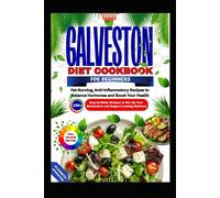 GALVESTON DIET COOKBOOK FOR BEGINNERS: Fat-Burning, Anti-Inflammatory Recipes to Balance Hormones and Boost Your Health