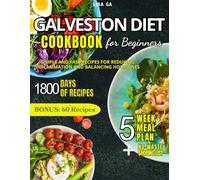 Galveston Diet Cookbook for Beginners: Simple and Fast Recipes for Reducing Inflammation and Balancing Hormones. Included 5 Week Meal Plan and 60 recipes