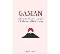Gaman: Cultivating the Silent Strength of Resilience and Perseverance (Japanese Philosophy)