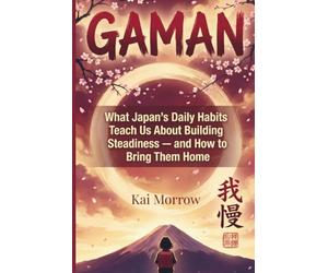 GAMAN: What Japan's Daily Habits Teach Us About Building Steadiness - and How to Bring Them Home