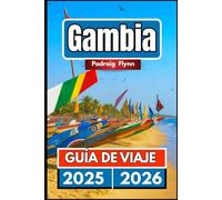 GAMBIA GUÍA DE VIAJE 2025 2026: Un compañero completo para explorar pueblos, viñedos y vistas a las montañas.