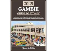 GAMBIE GUIDE DE VOYAGE 2025: La Gambie à l'honneur : plages époustouflantes, histoire riche et expériences locales
