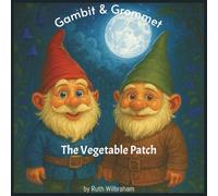 Gambit and Grommet - The Vegetable Patch: Two garden gnomes, one moonlit mission - a heartwarming bedtime adventure about teamwork, kindness, and the magic of the garden at night. (Gambit & Grommet)
