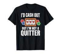Gambler Casino I'd Cash Out But I'm Not a Quitter Gambling T-Shirt