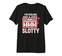 Gambler Casino I'm Feeling Just a Little Slotty Gambling Premium T-Shirt