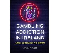 Gambling Addiction In Ireland: Causes Consequences and Recovery