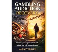 GAMBLING ADDICTION RECOVERY: Break the Cycle, Regain Control, and Rebuild Your Life Without Relapse