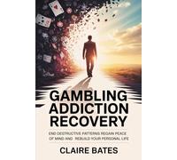 Gambling Addiction Recovery: End destructive patterns regain peace of mind and rebuild your personal life