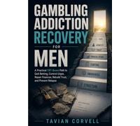 Gambling Addiction Recovery for Men: A Practical CBT-Based Path to Quit Betting, Control Urges, Repair Finances, Rebuild Trust, and Prevent Relapse