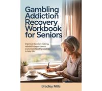 Gambling Addiction Recovery Workbook for Seniors: Improve decision making, rebuild independence and create healthy routines in later life
