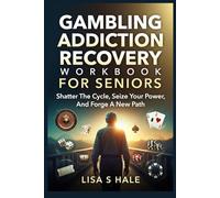 GAMBLING ADDICTION RECOVERY WORKBOOK FOR SENIORS: Shatter The Cycle, Seize Your Power, And Forge A New Path