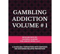 GAMBLING ADDICTION VOLUME # 1: A SCHOLARLY EXPOSITION WITH EMPHASIS ON SUSTAINED RELAPSE PREVENTION