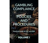 GAMBLING COMPLIANCE POLICIES AND PROCEDURES: Practical Guide for B2C and B2B VOLUME I (Business Books for Entrepreneurs and Corporations)